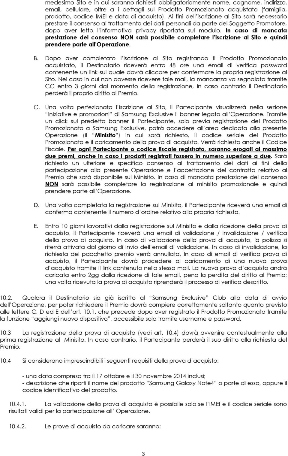 Ai fini dell iscrizione al Sito sarà necessario prestare il consenso al trattamento dei dati personali da parte del Soggetto Promotore, dopo aver letto l informativa privacy riportata sul modulo.