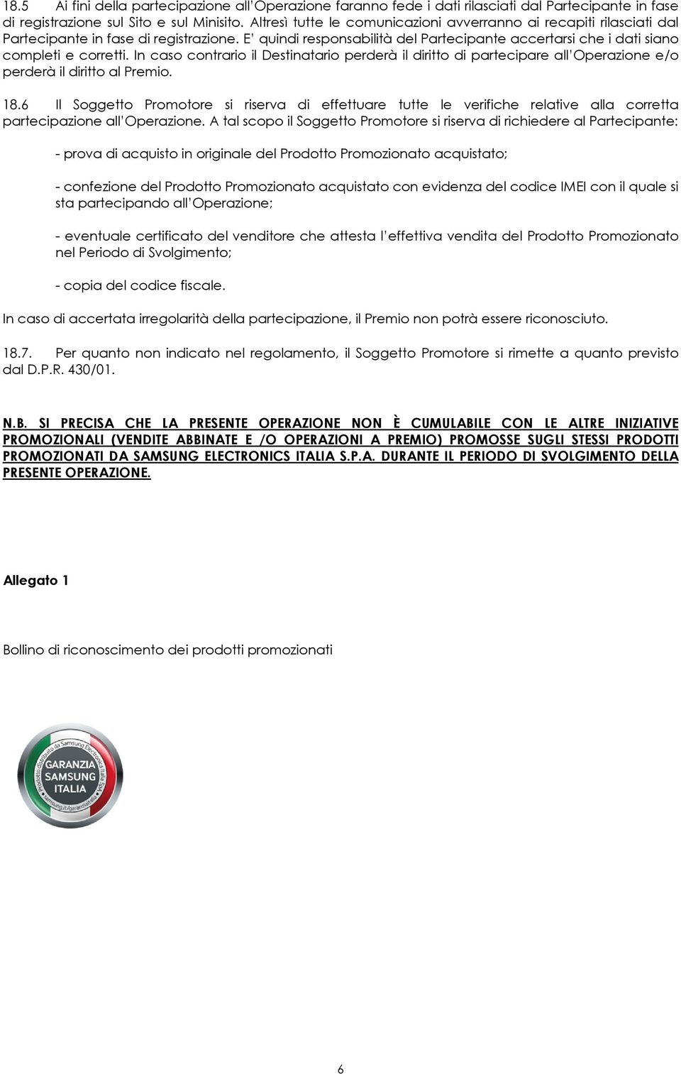 In caso contrario il Destinatario perderà il diritto di partecipare all Operazione e/o perderà il diritto al Premio. 18.