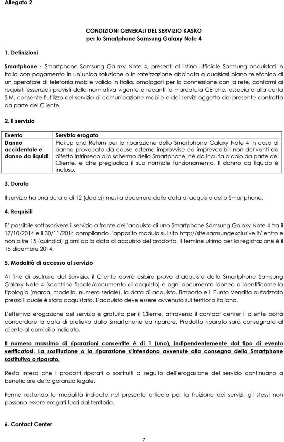 telefonico di un operatore di telefonia mobile valido in Italia, omologati per la connessione con la rete, conformi ai requisiti essenziali previsti dalla normativa vigente e recanti la marcatura CE