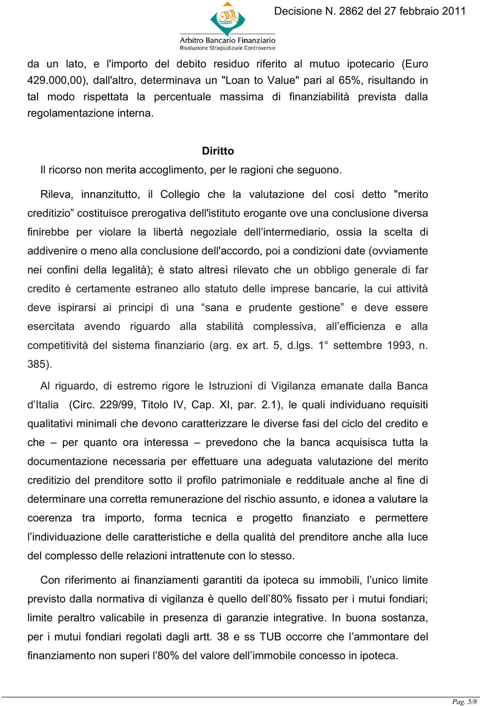 Diritto Il ricorso non merita accoglimento, per le ragioni che seguono.