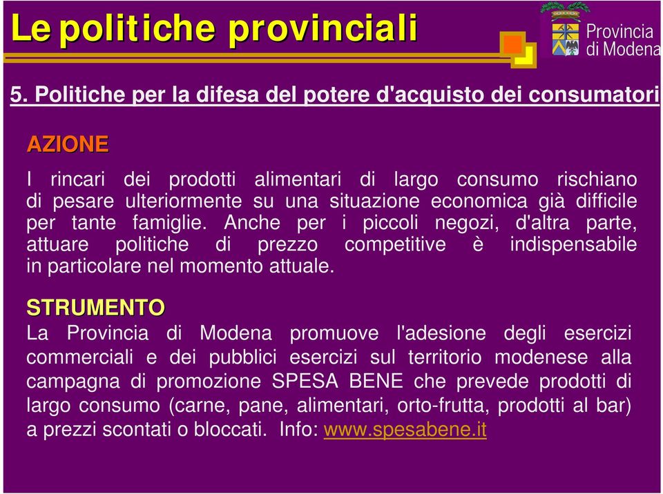 Anche per i piccoli negozi, d'altra parte, attuare politiche di prezzo competitive è indispensabile in particolare nel momento attuale.