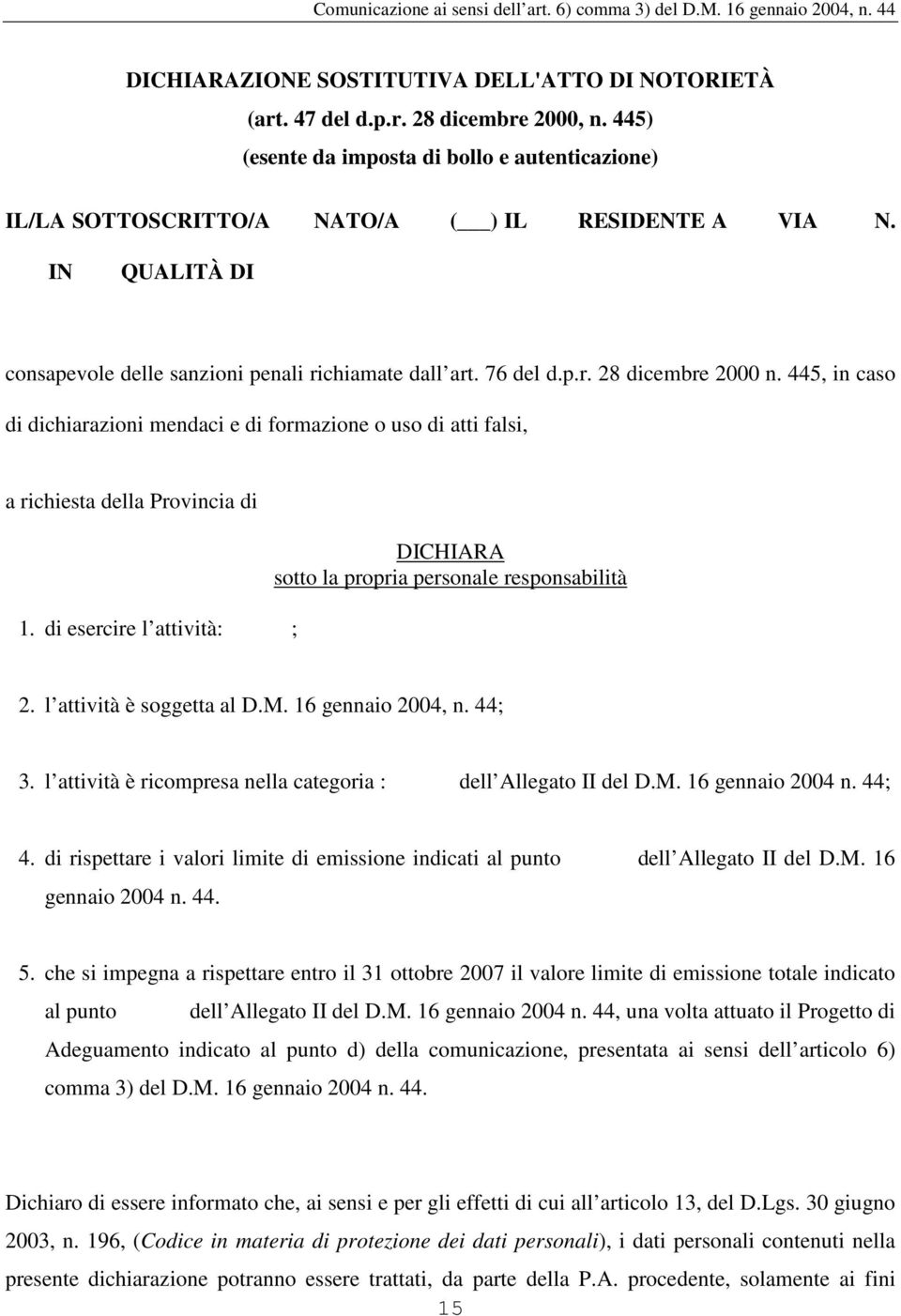 445, in caso di dichiarazioni mendaci e di formazione o uso di atti falsi, a richiesta della Provincia di 1. di esercire l attività: ; DICHIARA sotto la propria personale responsabilità 2.