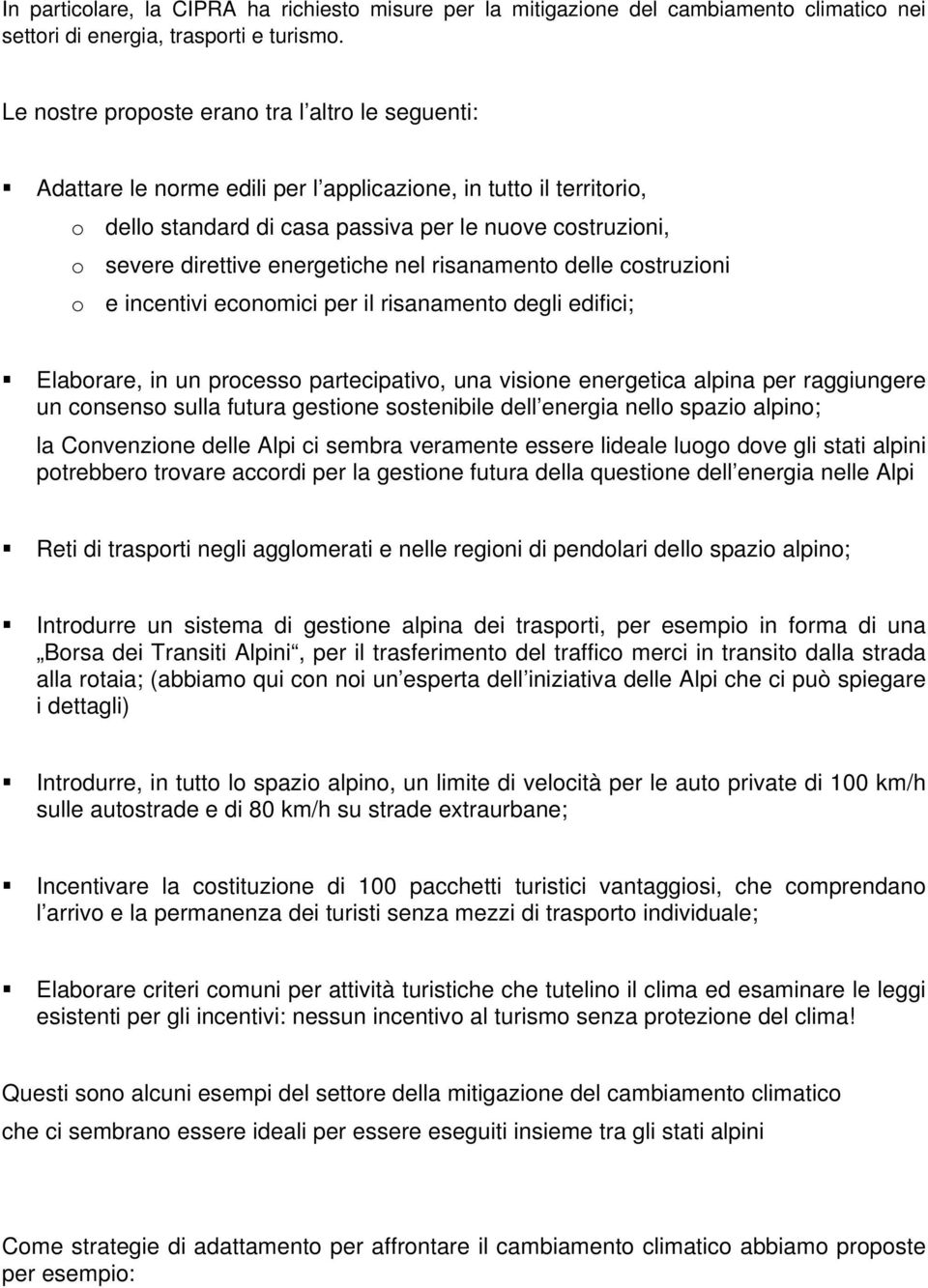 energetiche nel risanamento delle costruzioni o e incentivi economici per il risanamento degli edifici; Elaborare, in un processo partecipativo, una visione energetica alpina per raggiungere un