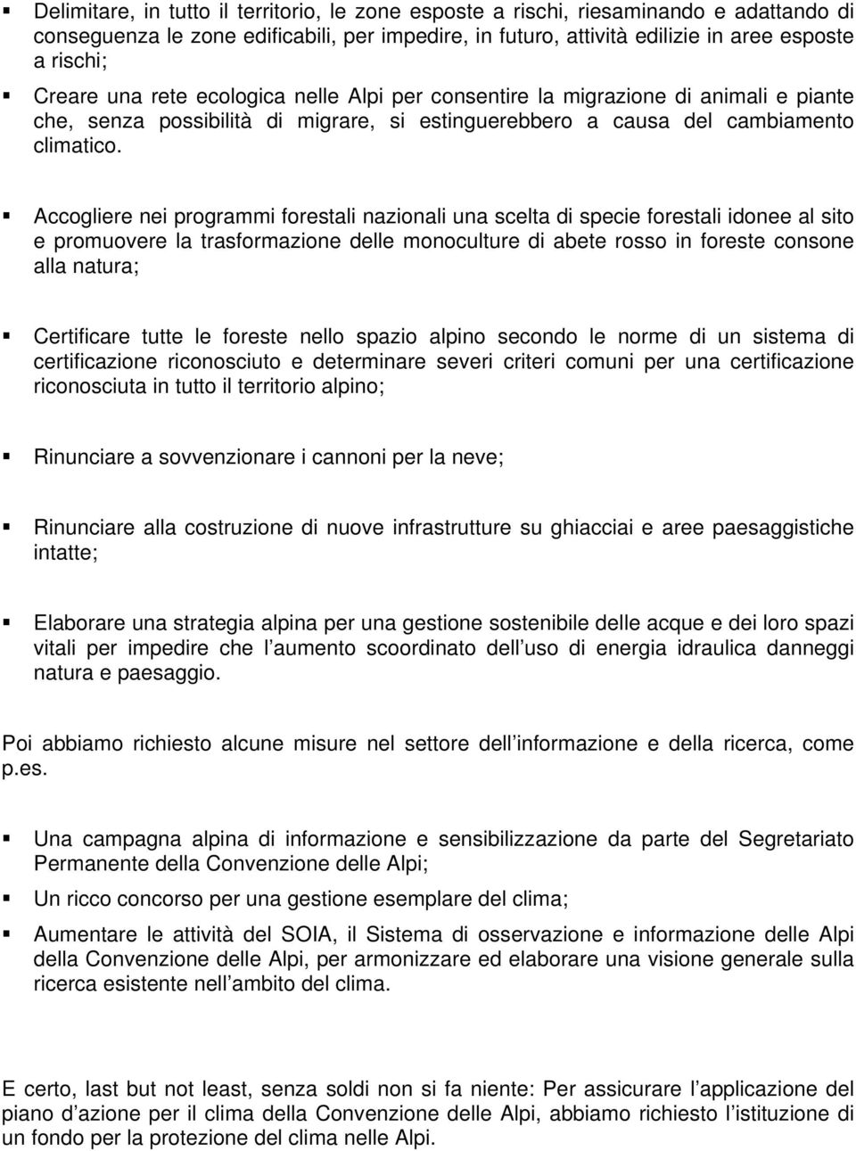 Accogliere nei programmi forestali nazionali una scelta di specie forestali idonee al sito e promuovere la trasformazione delle monoculture di abete rosso in foreste consone alla natura; Certificare