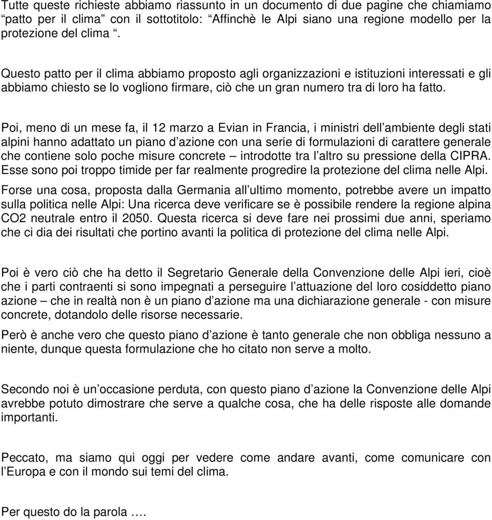 Poi, meno di un mese fa, il 12 marzo a Evian in Francia, i ministri dell ambiente degli stati alpini hanno adattato un piano d azione con una serie di formulazioni di carattere generale che contiene