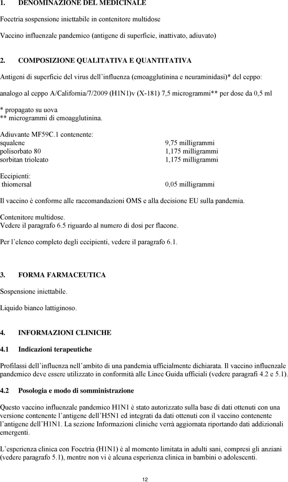 microgrammi** per dose da 0,5 ml * propagato su uova ** microgrammi di emoagglutinina. Adiuvante MF59C.