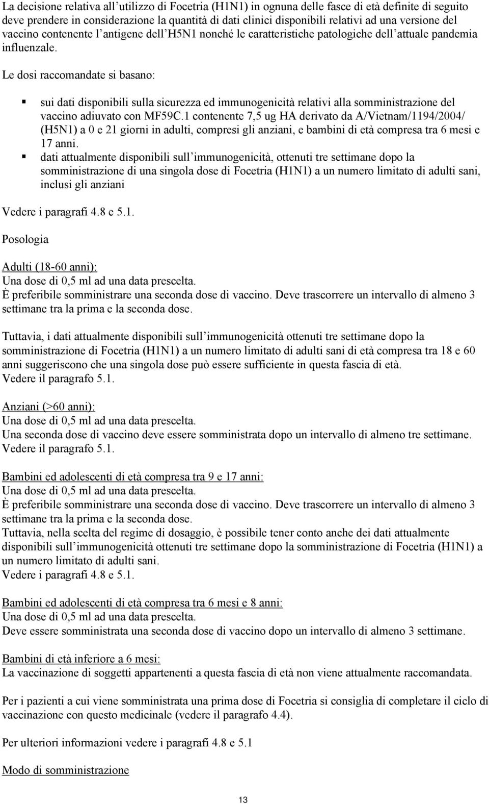 Le dosi raccomandate si basano: sui dati disponibili sulla sicurezza ed immunogenicità relativi alla somministrazione del vaccino adiuvato con MF59C.