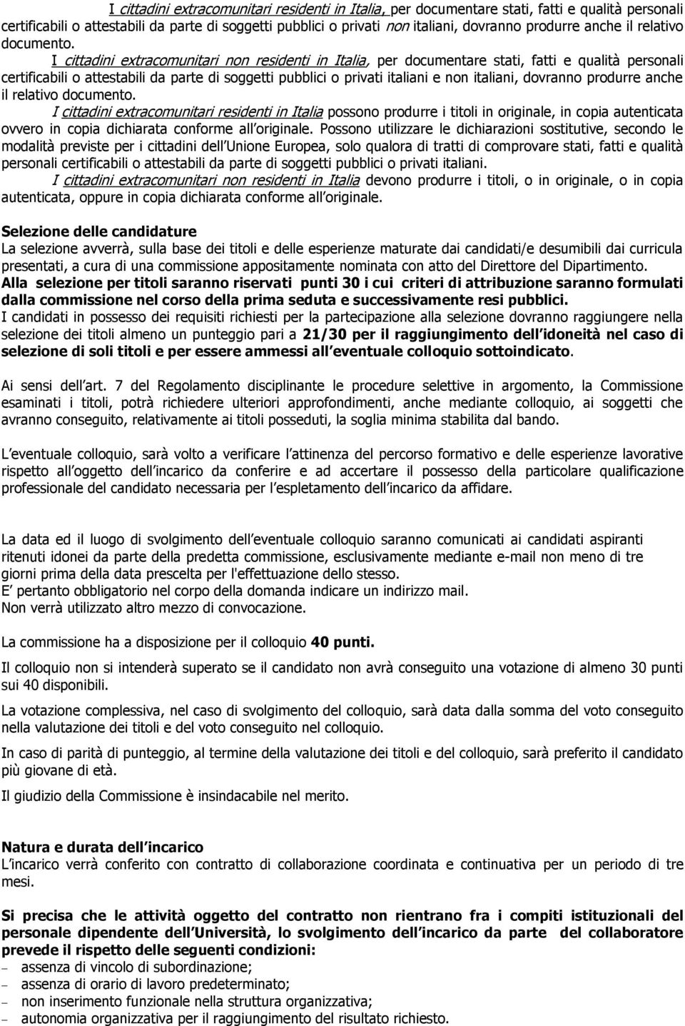 I cittadini extracomunitari non residenti in Italia, per documentare stati, fatti e qualità personali certificabili o attestabili da parte di soggetti pubblici o privati italiani e non italiani,