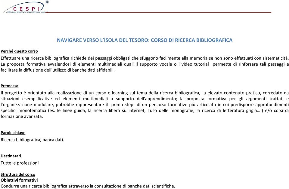 La proposta formativa avvalendosi di elementi multimediali quali il supporto vocale o i video tutorial permette di rinforzare tali passaggi e facilitare la diffusione dell'utilizzo di banche dati