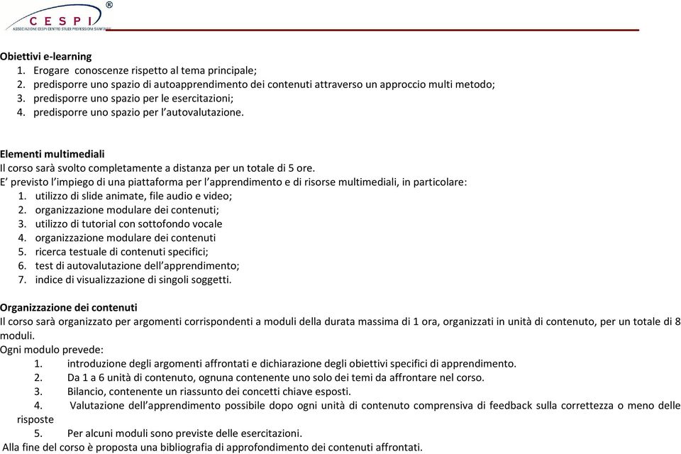 E previsto l impiego di una piattaforma per l apprendimento e di risorse multimediali, in particolare: 1. utilizzo di slide animate, file audio e video; 2. organizzazione modulare dei contenuti; 3.