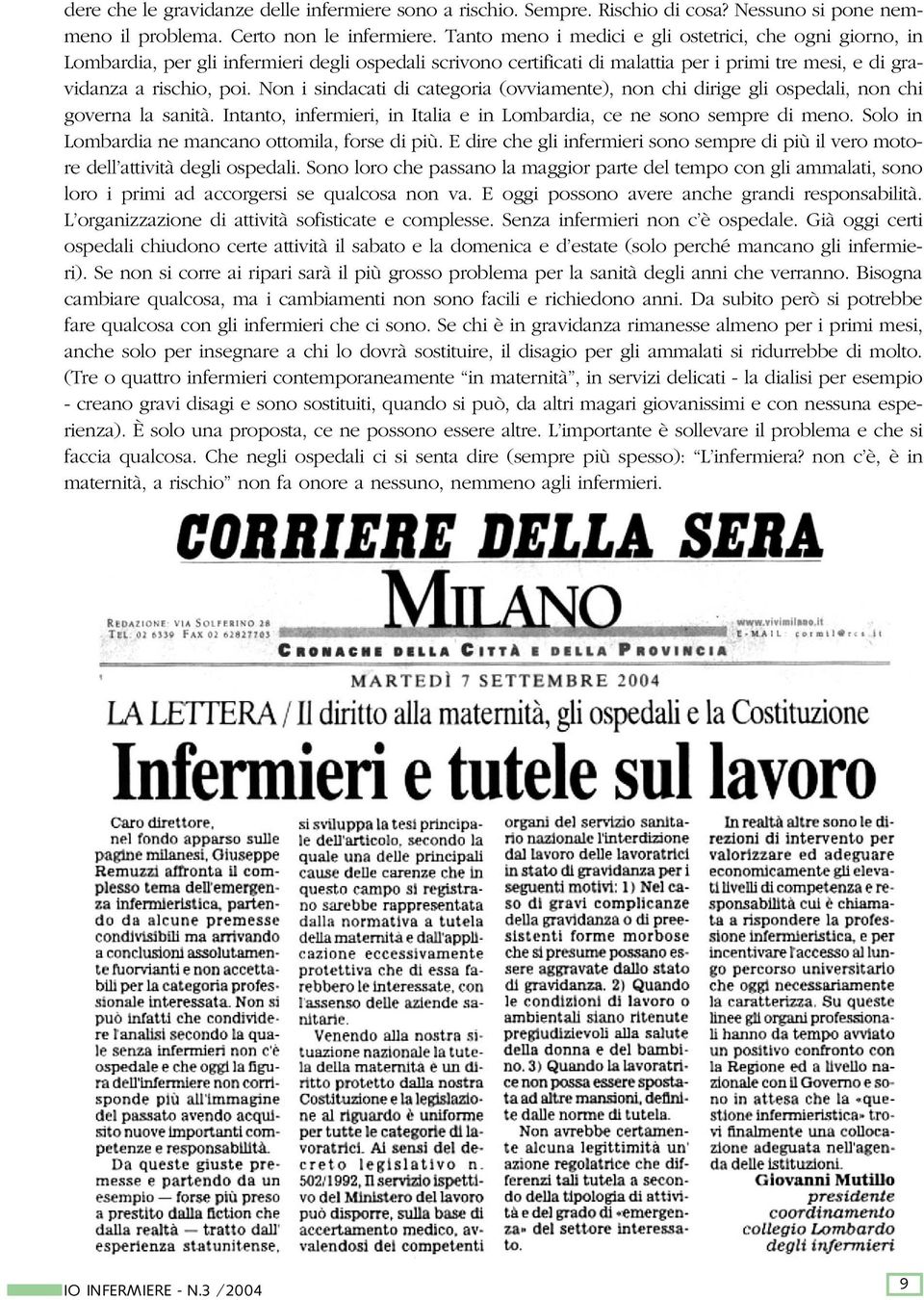 Non i sindacati di categoria (ovviamente), non chi dirige gli ospedali, non chi governa la sanità. Intanto, infermieri, in Italia e in Lombardia, ce ne sono sempre di meno.