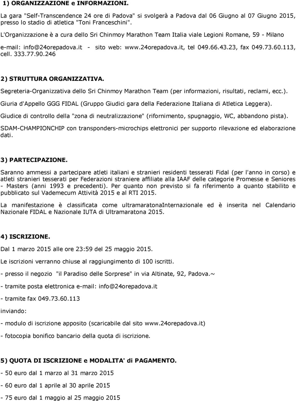 113, cell. 333.77.90.246 2) STRUTTURA ORGANIZZATIVA. Segreteria-Organizzativa dello Sri Chinmoy Marathon Team (per informazioni, risultati, reclami, ecc.). Giuria d'appello GGG FIDAL (Gruppo Giudici gara della Federazione Italiana di Atletica Leggera).