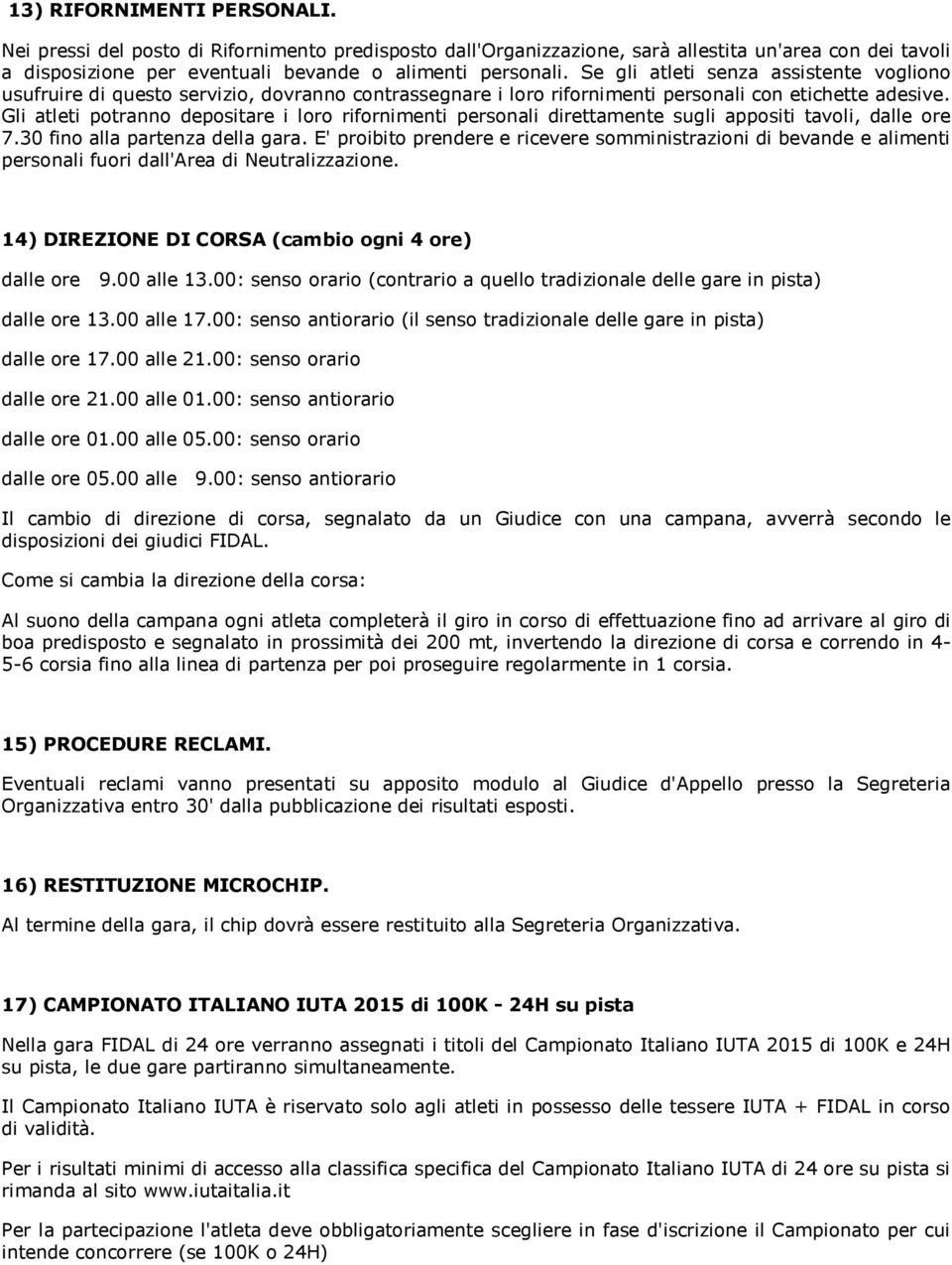 Gli atleti potranno depositare i loro rifornimenti personali direttamente sugli appositi tavoli, dalle ore 7.30 fino alla partenza della gara.