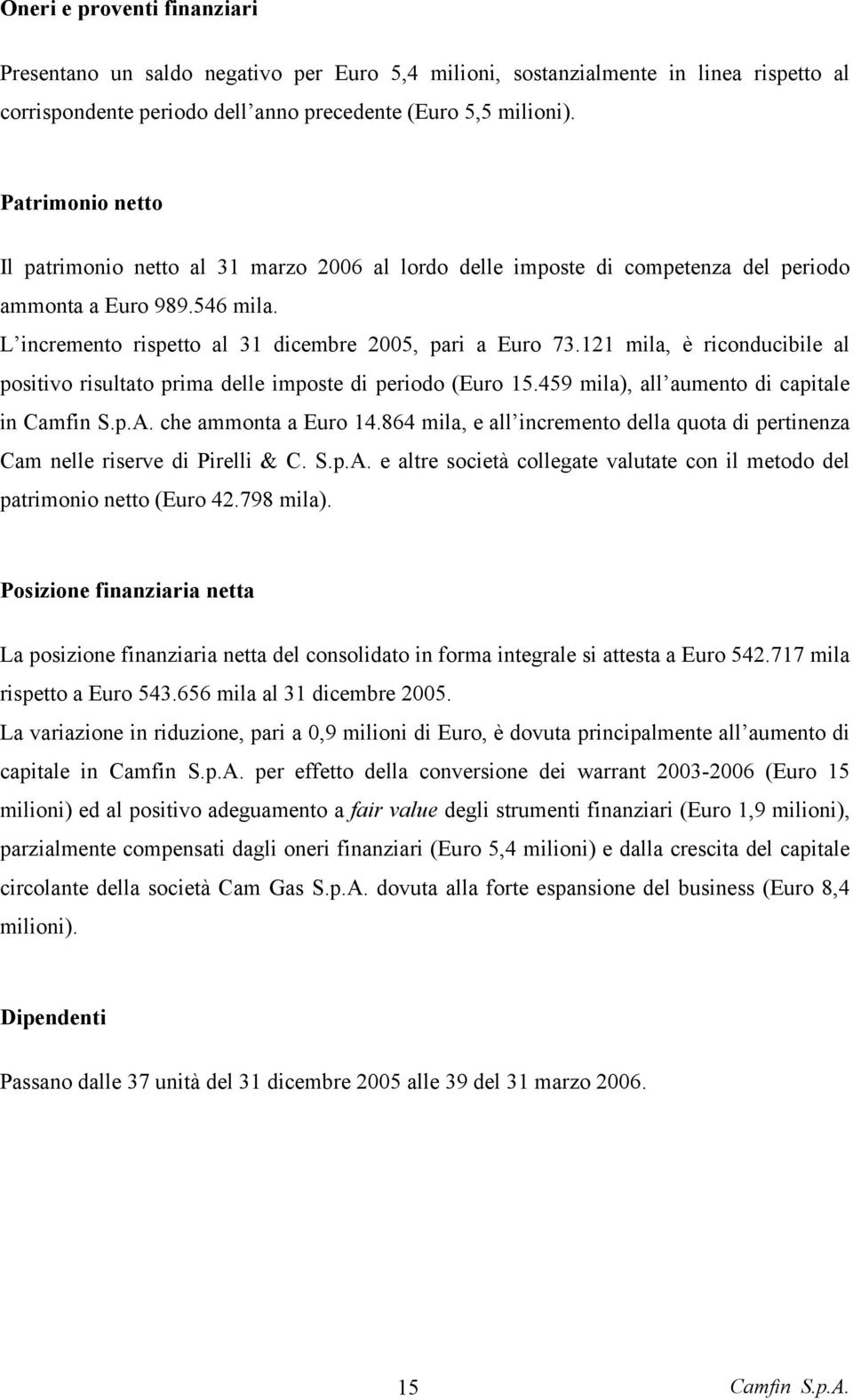 121 mila, è riconducibile al positivo risultato prima delle imposte di periodo (Euro 15.459 mila), all aumento di capitale in Camfin S.p.A. che ammonta a Euro 14.