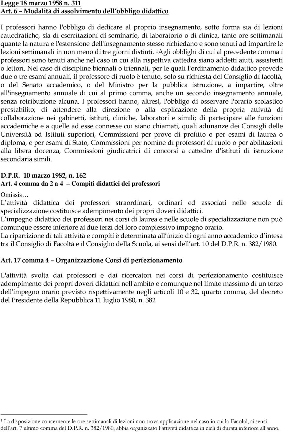 laboratorio o di clinica, tante ore settimanali quante la natura e l'estensione dell'insegnamento stesso richiedano e sono tenuti ad impartire le lezioni settimanali in non meno di tre giorni