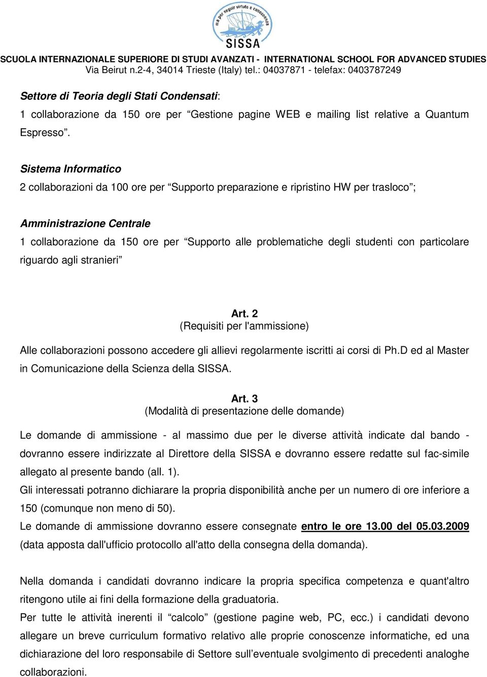 studenti con particolare riguardo agli stranieri Art. 2 (Requisiti per l'ammissione) Alle collaborazioni possono accedere gli allievi regolarmente iscritti ai corsi di Ph.