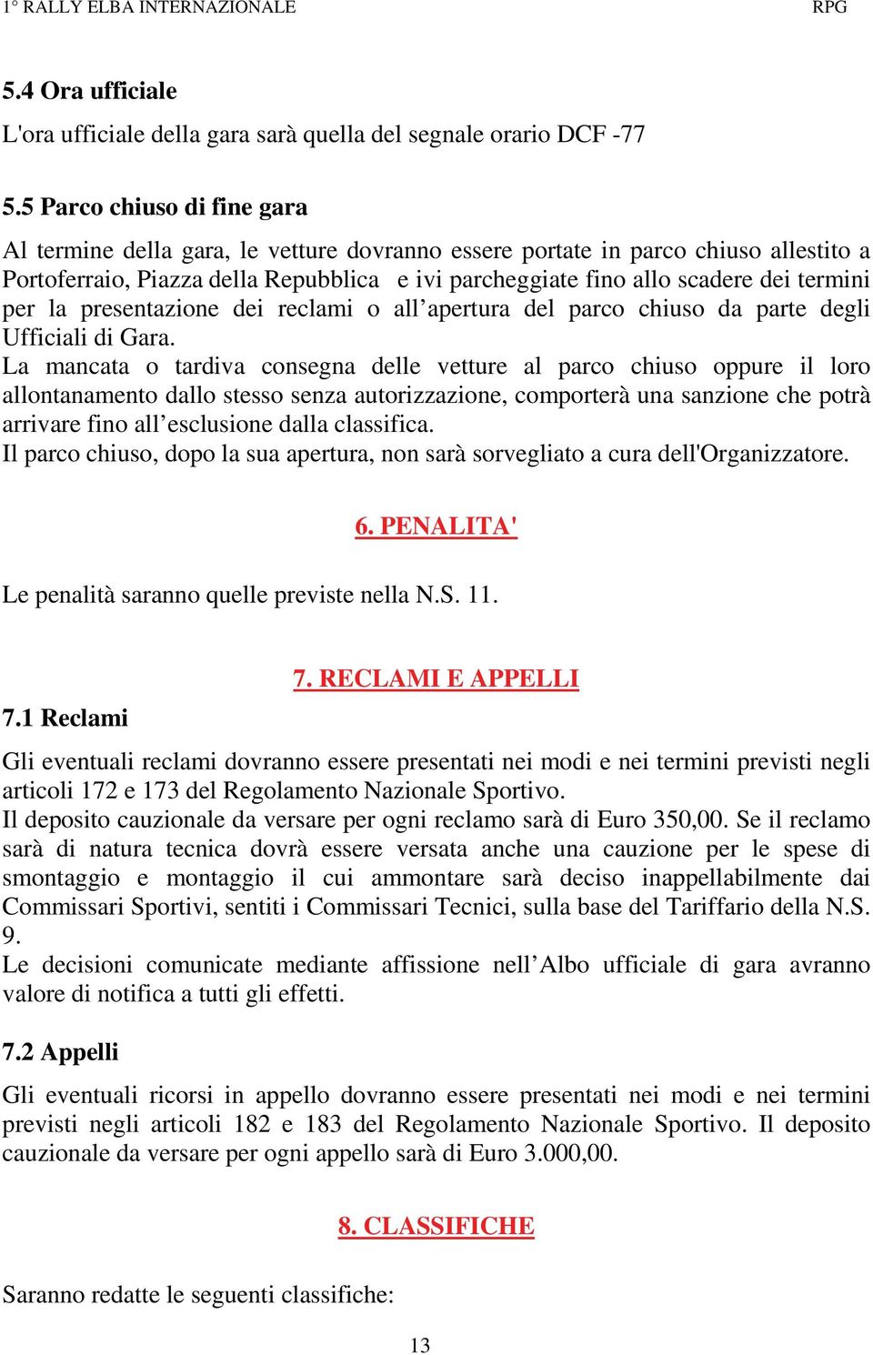 termini per la presentazione dei reclami o all apertura del parco chiuso da parte degli Ufficiali di Gara.