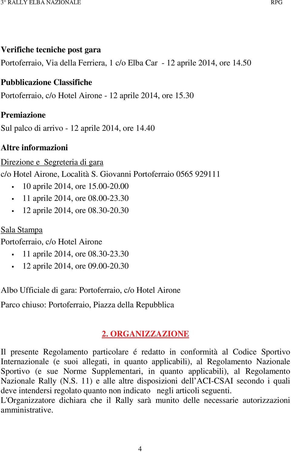 40 Altre informazioni Direzione e Segreteria di gara c/o Hotel Airone, Località S. Giovanni Portoferraio 0565 929111 10 aprile 2014, ore 15.00-20.00 11 aprile 2014, ore 08.00-23.