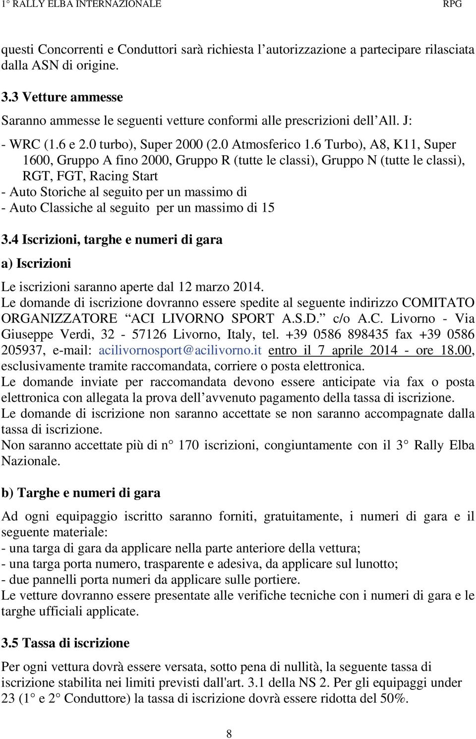 6 Turbo), A8, K11, Super 1600, Gruppo A fino 2000, Gruppo R (tutte le classi), Gruppo N (tutte le classi), RGT, FGT, Racing Start - Auto Storiche al seguito per un massimo di - Auto Classiche al