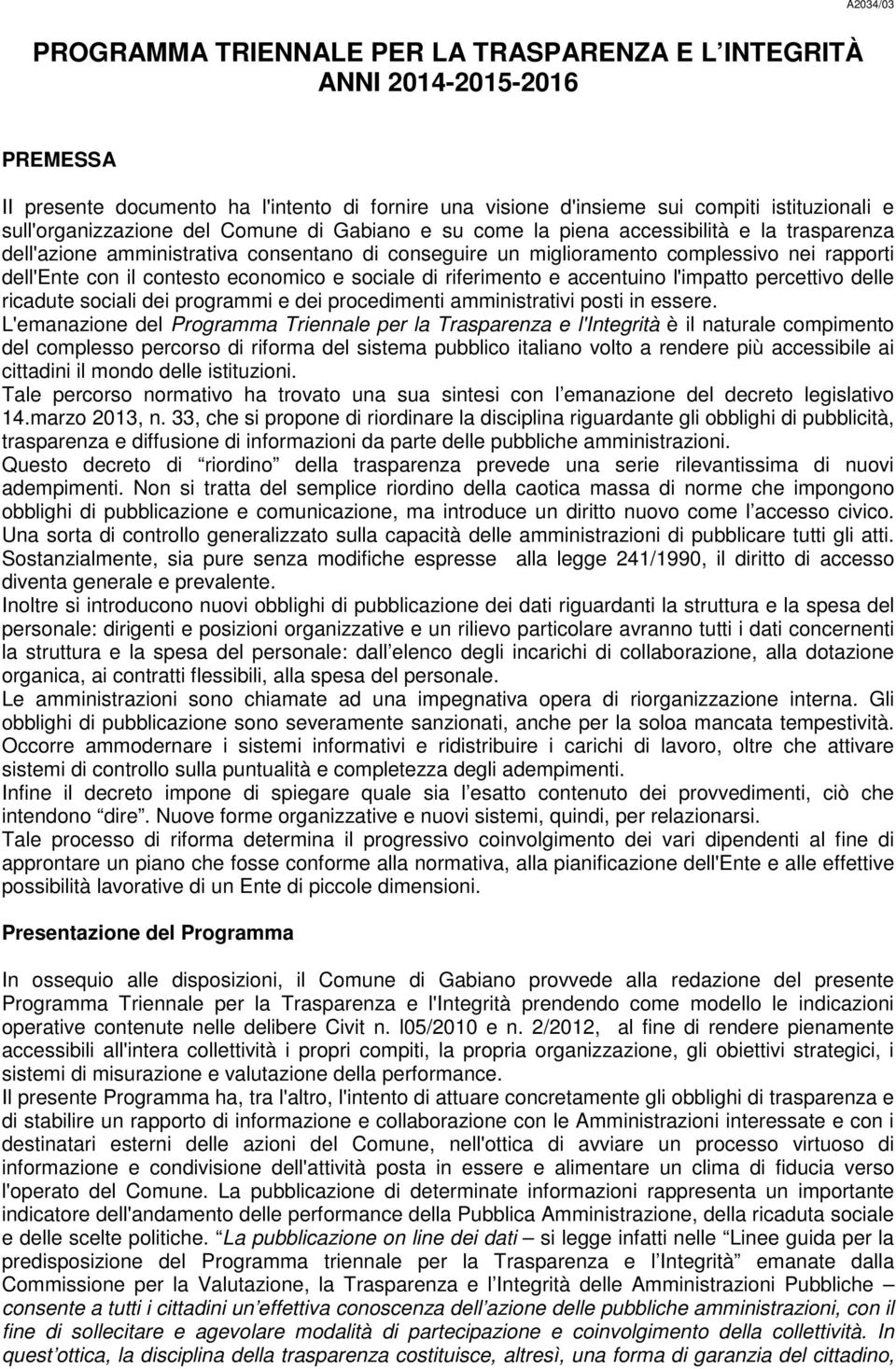 economico e sociale di riferimento e accentuino l'impatto percettivo delle ricadute sociali dei programmi e dei procedimenti amministrativi posti in essere.