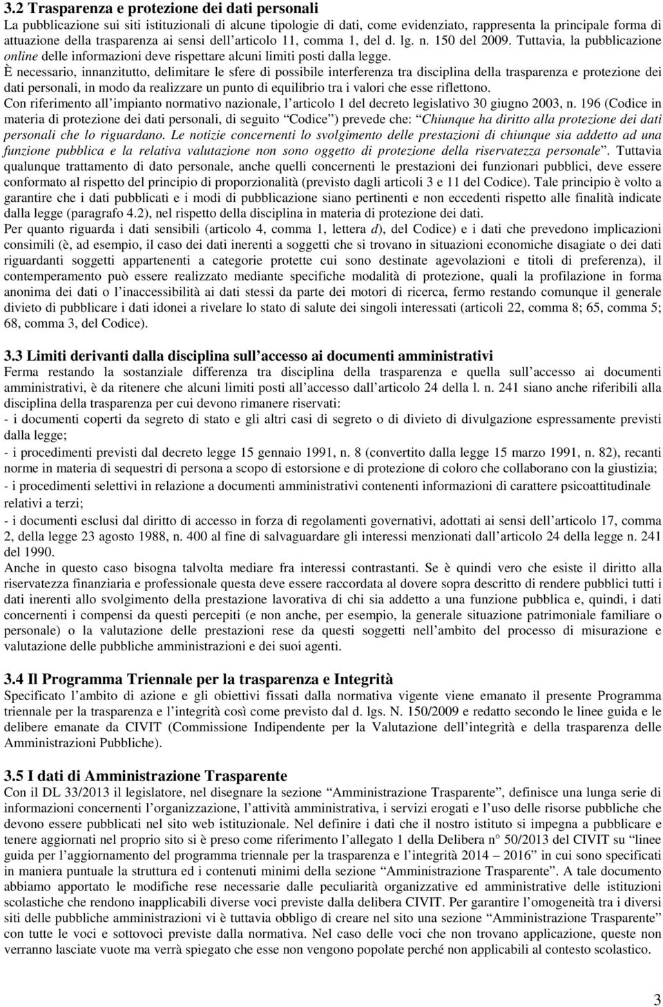 È necessario, innanzitutto, delimitare le sfere di possibile interferenza tra disciplina della trasparenza e protezione dei dati personali, in modo da realizzare un punto di equilibrio tra i valori