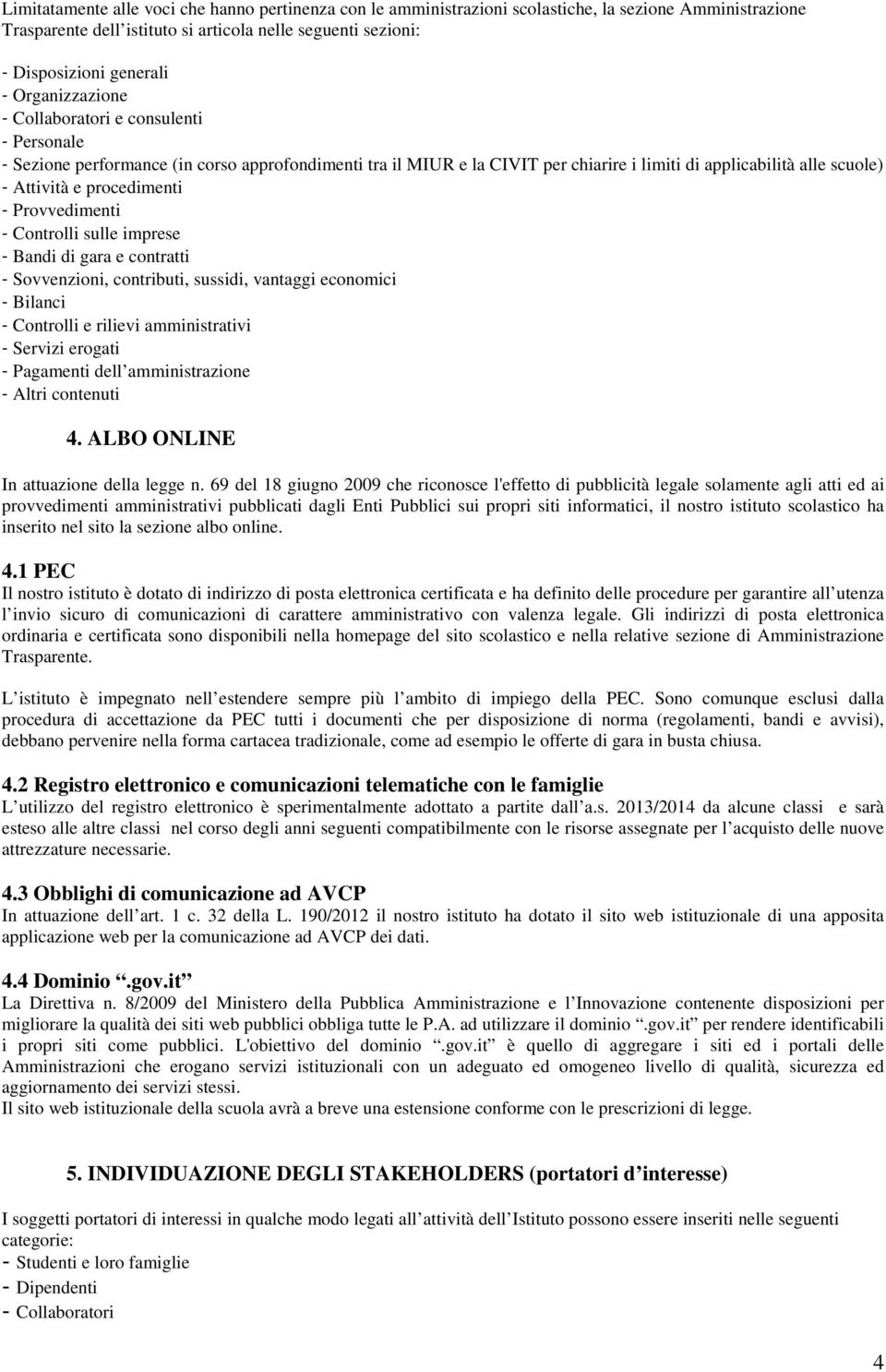 procedimenti - Provvedimenti - Controlli sulle imprese - Bandi di gara e contratti - Sovvenzioni, contributi, sussidi, vantaggi economici - Bilanci - Controlli e rilievi amministrativi - Servizi