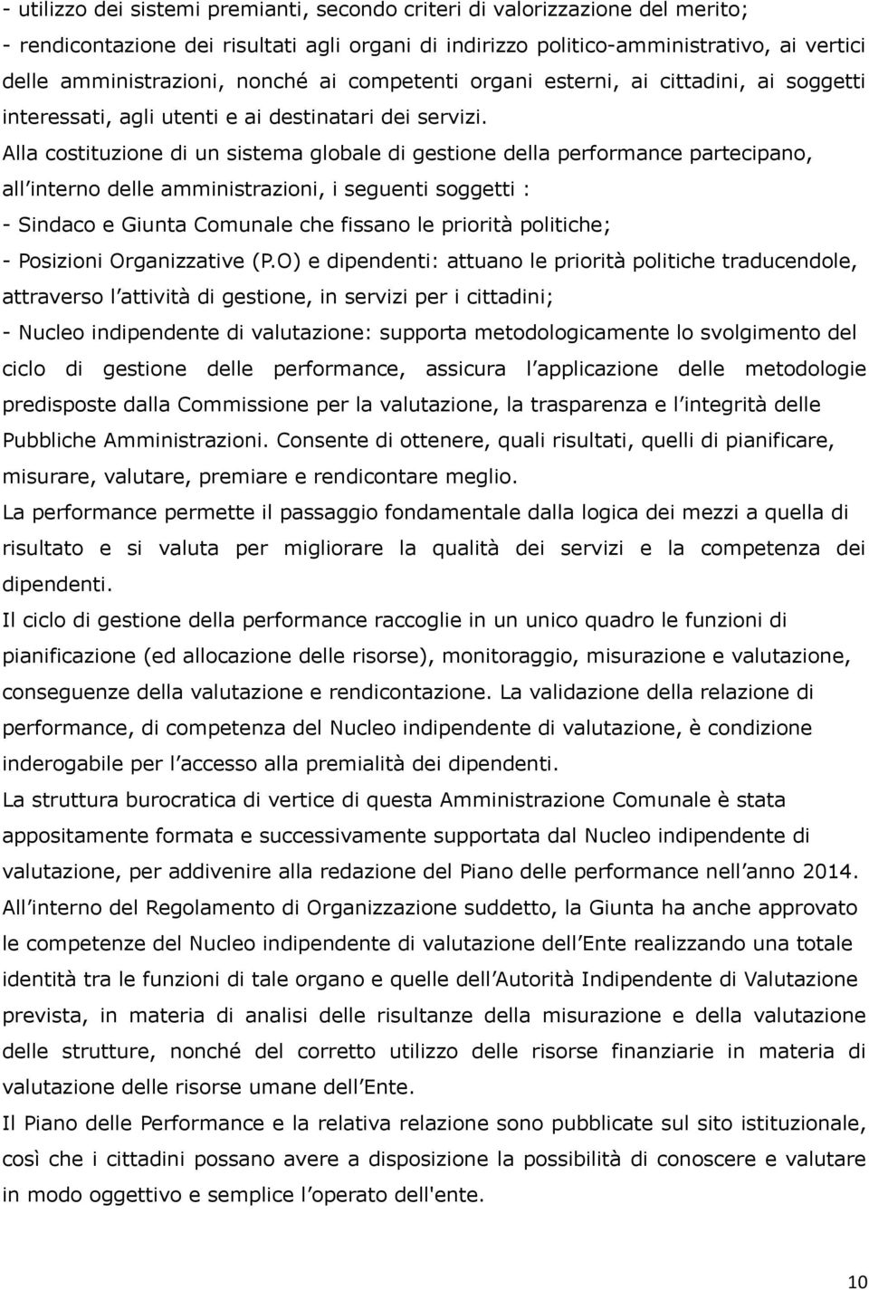 Alla costituzione di un sistema globale di gestione della performance partecipano, all interno delle amministrazioni, i seguenti soggetti : - Sindaco e Giunta Comunale che fissano le priorità