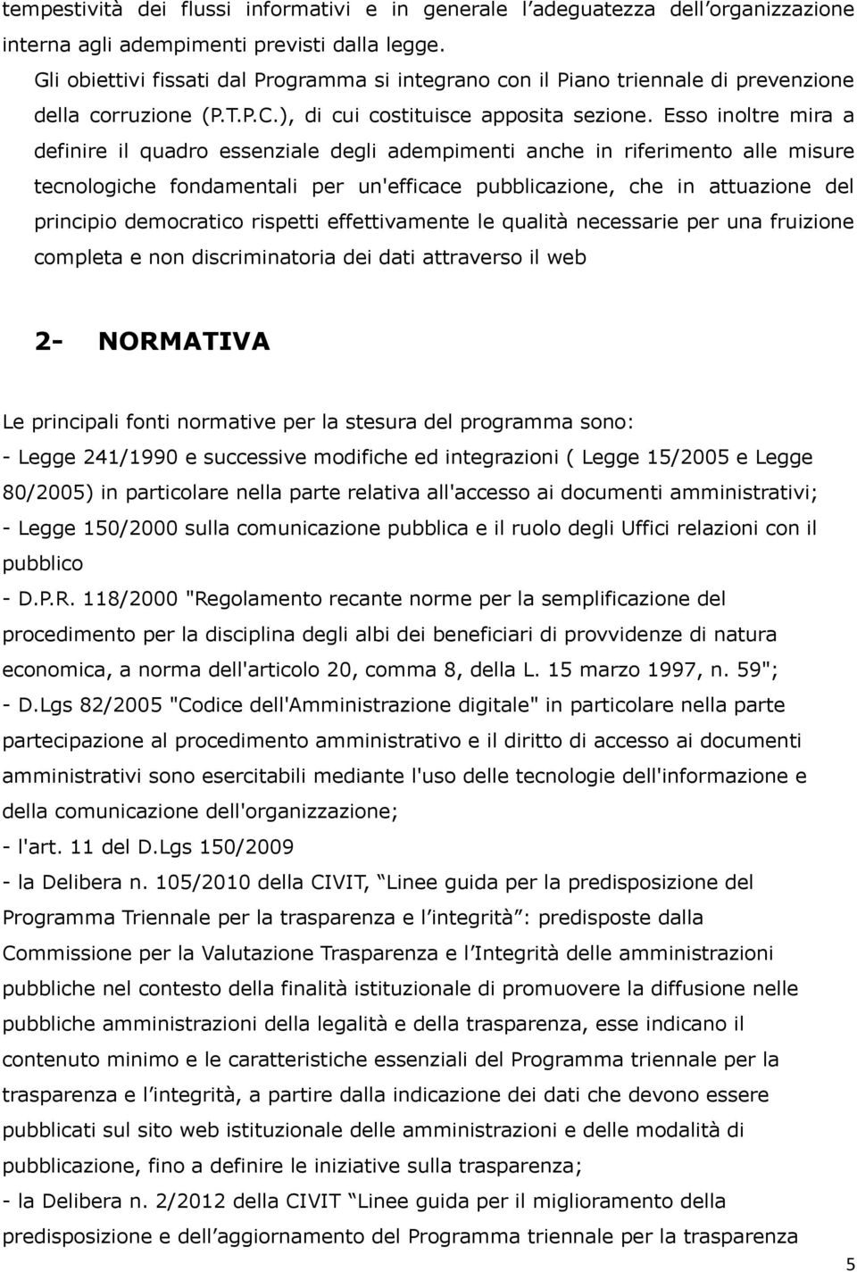 Esso inoltre mira a definire il quadro essenziale degli adempimenti anche in riferimento alle misure tecnologiche fondamentali per un'efficace pubblicazione, che in attuazione del principio