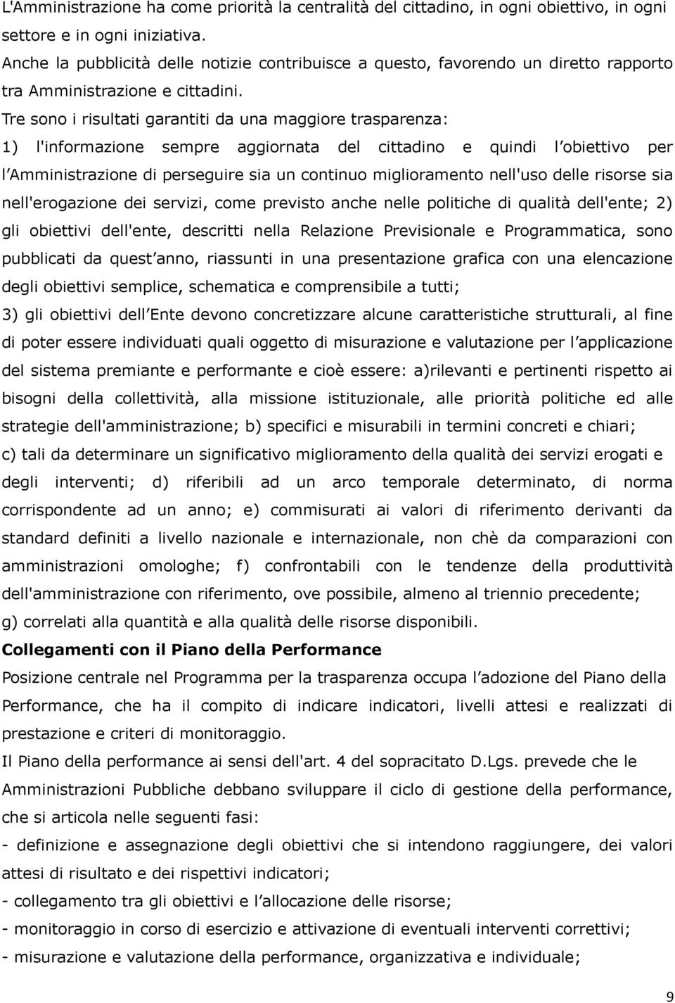 Tre sono i risultati garantiti da una maggiore trasparenza: 1) l'informazione sempre aggiornata del cittadino e quindi l obiettivo per l Amministrazione di perseguire sia un continuo miglioramento