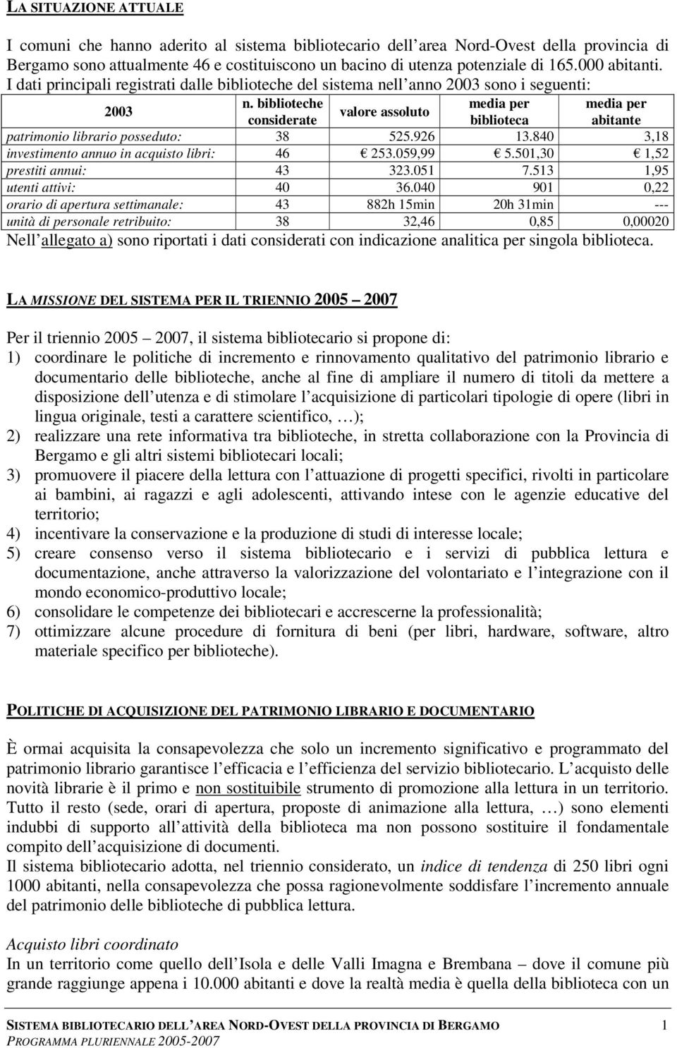 biblioteche media per media per valore assoluto considerate biblioteca abitante patrimonio librario posseduto: 38 525.926 13.840 3,18 investimento annuo in acquisto libri: 46 253.059,99 5.