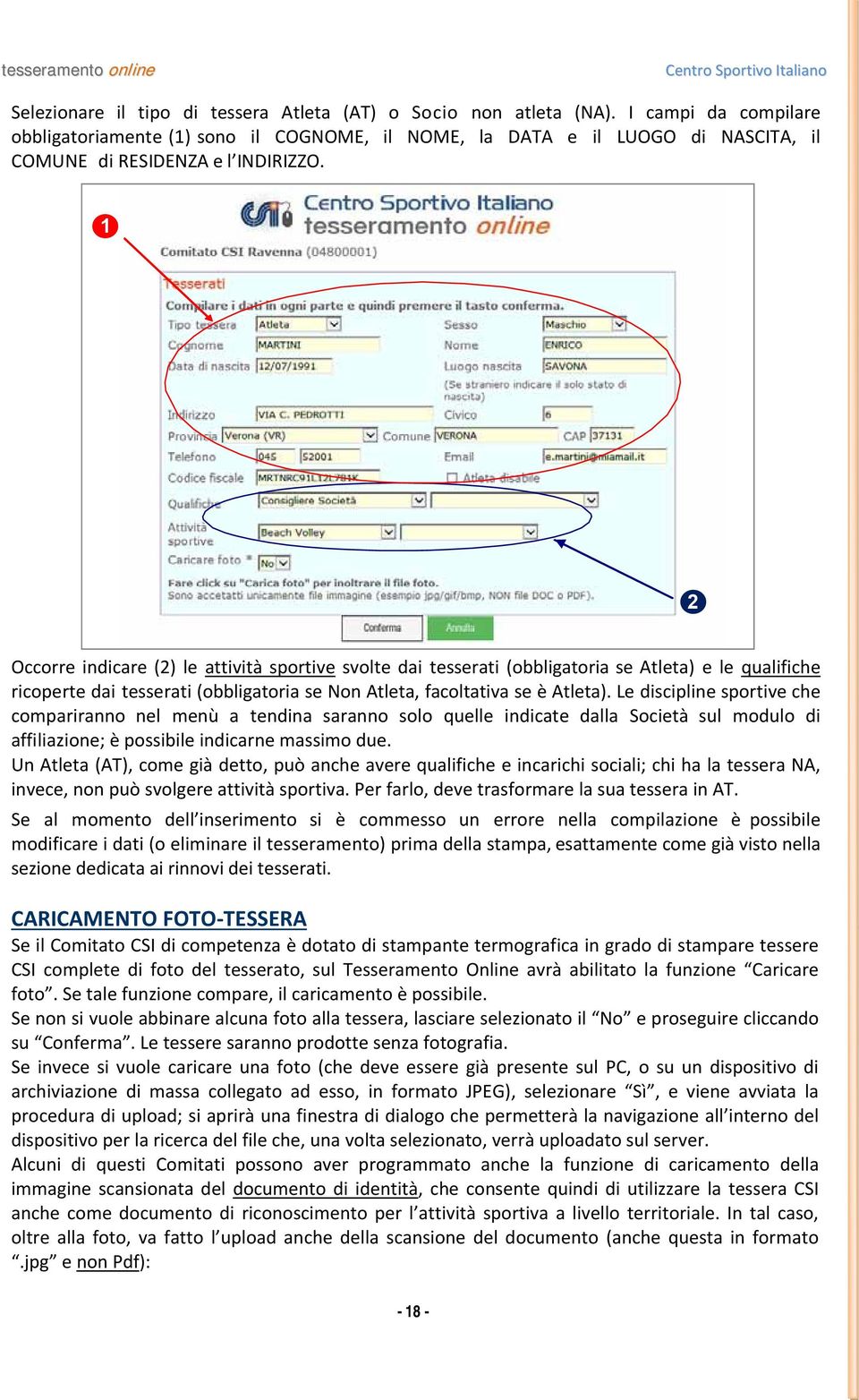 1 2 Occorre indicare (2) le attività sportive svolte dai tesserati (obbligatoria se Atleta) e le qualifiche ricoperte dai tesserati (obbligatoria se Non Atleta, facoltativa se è Atleta).