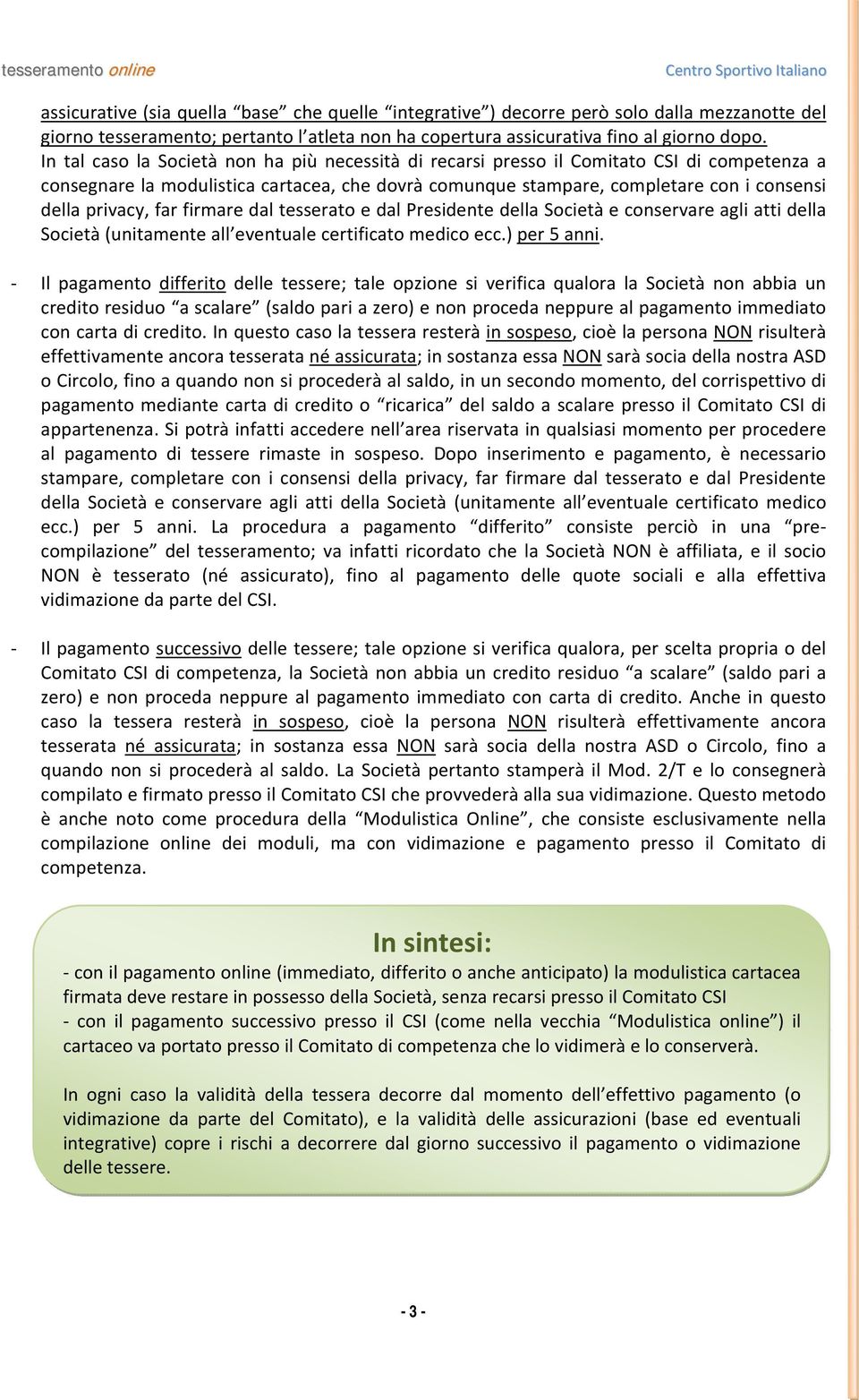 far firmare dal tesserato e dal Presidente della Società e conservare agli atti della Società (unitamente all eventuale certificato medico ecc.) per 5 anni.