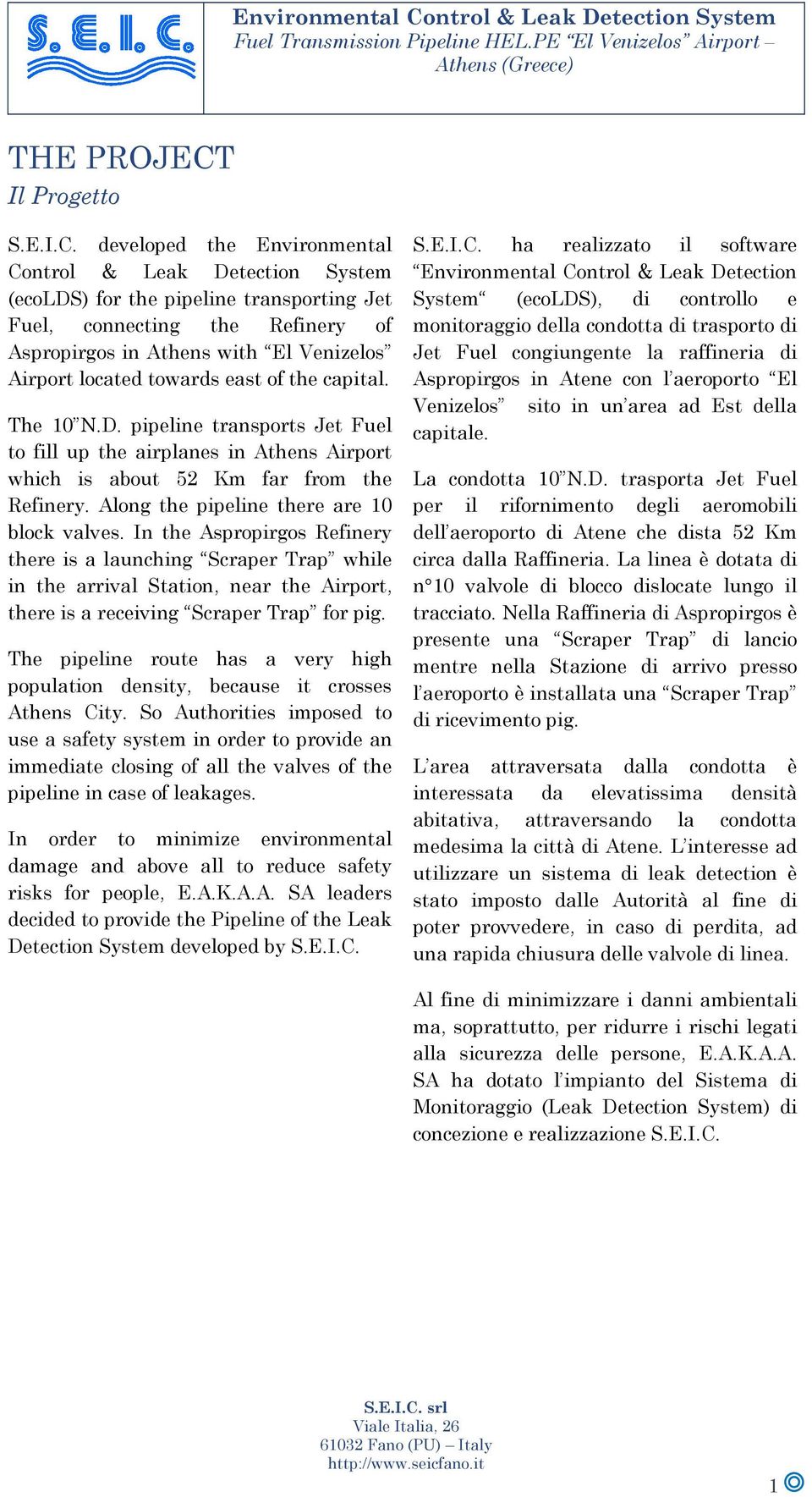 developed the Environmental Control & Leak Detection System (ecolds) for the pipeline transporting Jet Fuel, connecting the Refinery of Aspropirgos in Athens with El Venizelos Airport located towards