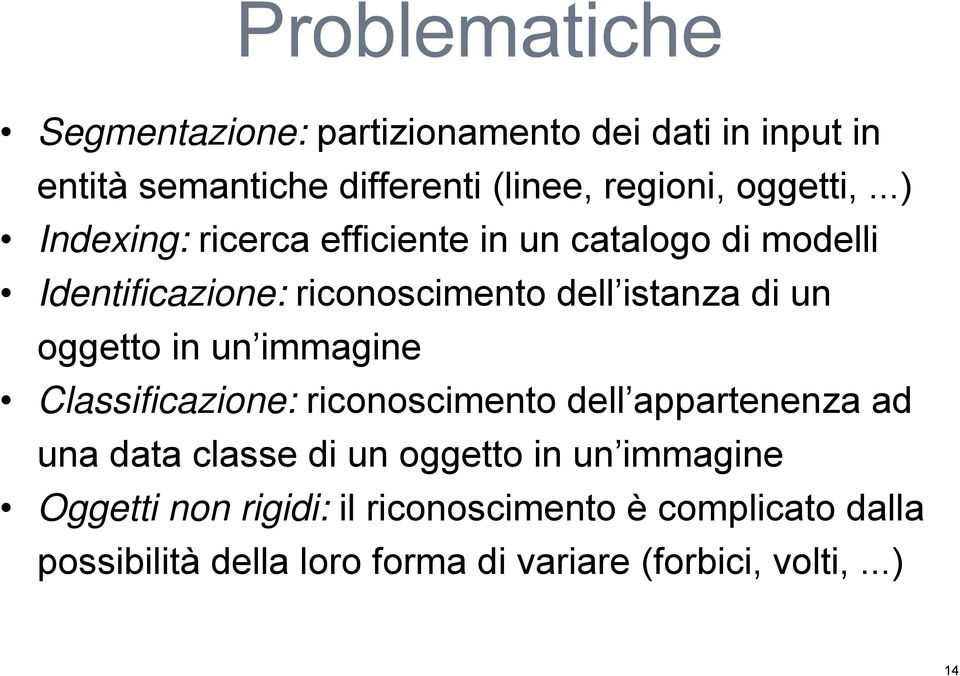 ..) Indexing: ricerca efficiente in un catalogo di modelli Identificazione: riconoscimento dell istanza di un oggetto