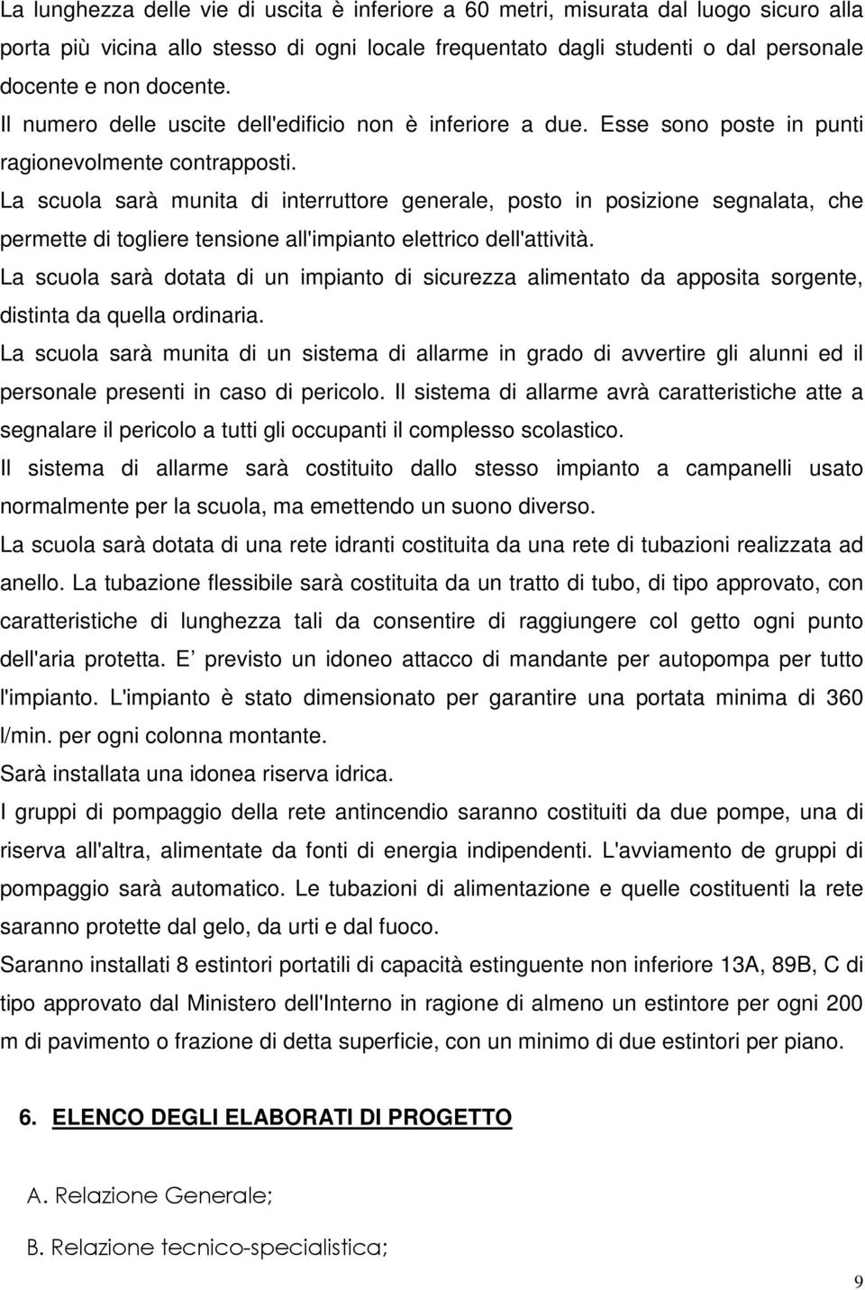 La scuola sarà munita di interruttore generale, posto in posizione segnalata, che permette di togliere tensione all'impianto elettrico dell'attività.