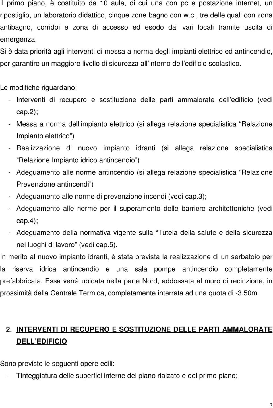 Le modifiche riguardano: - Interventi di recupero e sostituzione delle parti ammalorate dell edificio (vedi cap.