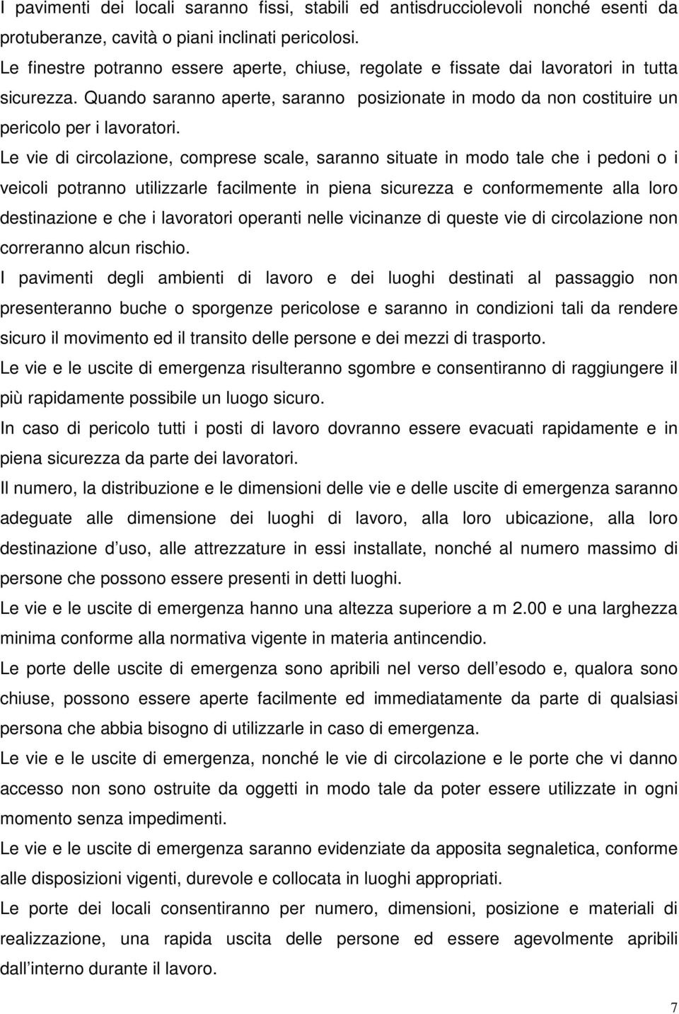 Le vie di circolazione, comprese scale, saranno situate in modo tale che i pedoni o i veicoli potranno utilizzarle facilmente in piena sicurezza e conformemente alla loro destinazione e che i