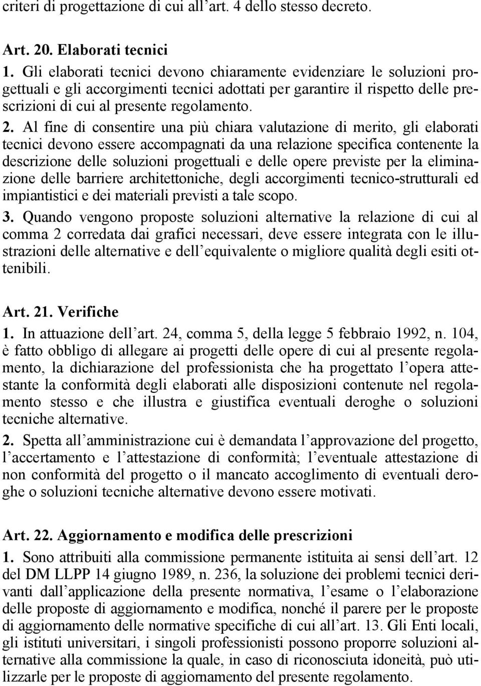 Al fine di consentire una più chiara valutazione di merito, gli elaborati tecnici devono essere accompagnati da una relazione specifica contenente la descrizione delle soluzioni progettuali e delle