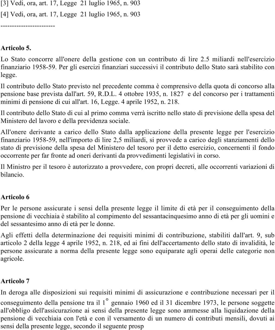 Il contributo dello Stato previsto nel precedente comma è comprensivo della quota di concorso alla pensione base prevista dall'art. 59, R.D.L. 4 ottobre 1935, n.