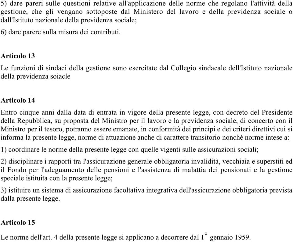 Articolo 13 Le funzioni di sindaci della gestione sono esercitate dal Collegio sindacale dell'istituto nazionale della previdenza soiacle Articolo 14 Entro cinque anni dalla data di entrata in vigore