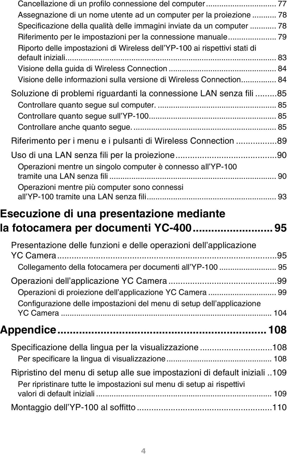 .. 83 Visione della guida di Wireless Connection... 84 Visione delle informazioni sulla versione di Wireless Connection... 84 Soluzione di problemi riguardanti la connessione LAN senza fili.