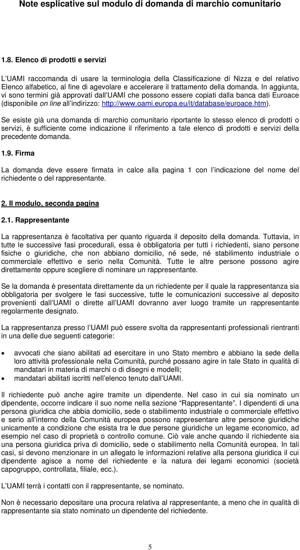 htm). Se esiste già una domanda di marchio comunitario riportante lo stesso elenco di prodotti o servizi, è sufficiente come indicazione il riferimento a tale elenco di prodotti e servizi della