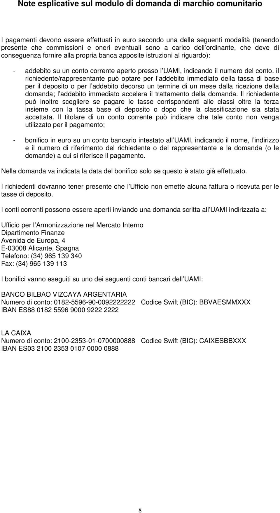 il richiedente/rappresentante può optare per l addebito immediato della tassa di base per il deposito o per l addebito decorso un termine di un mese dalla ricezione della domanda; l addebito