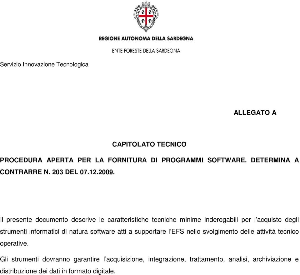 Il presente documento descrive le caratteristiche tecniche minime inderogabili per l acquisto degli strumenti informatici di natura