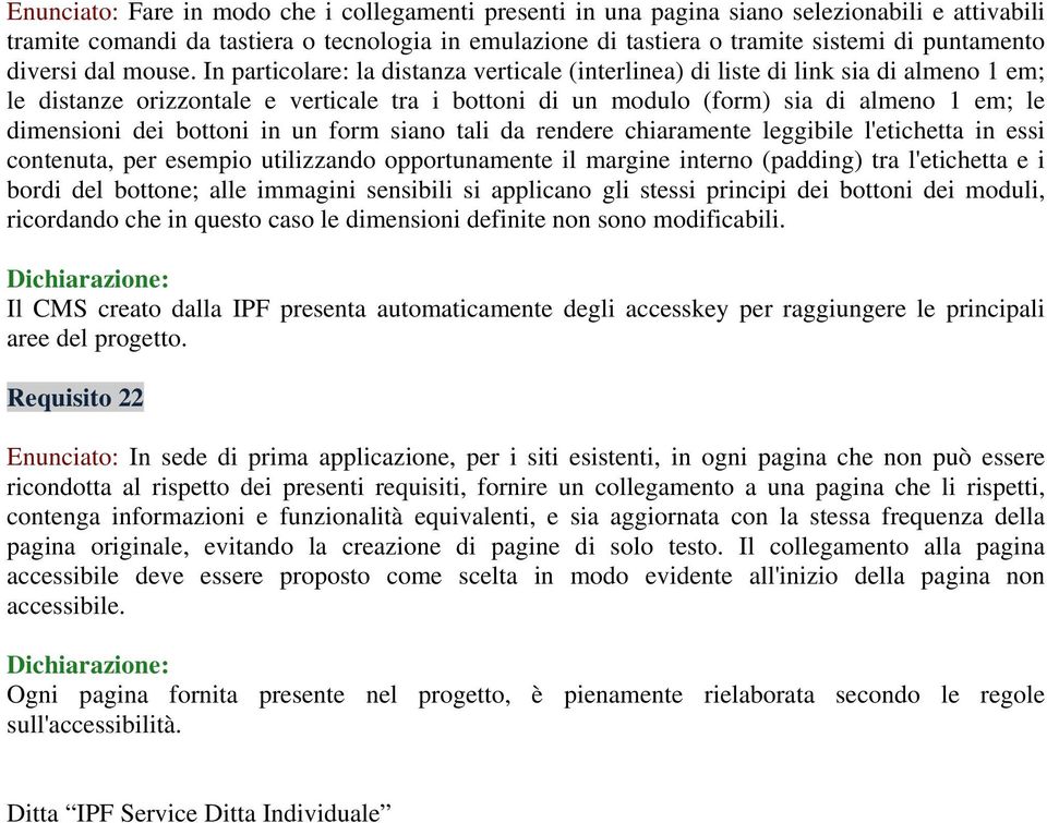 In particolare: la distanza verticale (interlinea) di liste di link sia di almeno 1 em; le distanze orizzontale e verticale tra i bottoni di un modulo (form) sia di almeno 1 em; le dimensioni dei