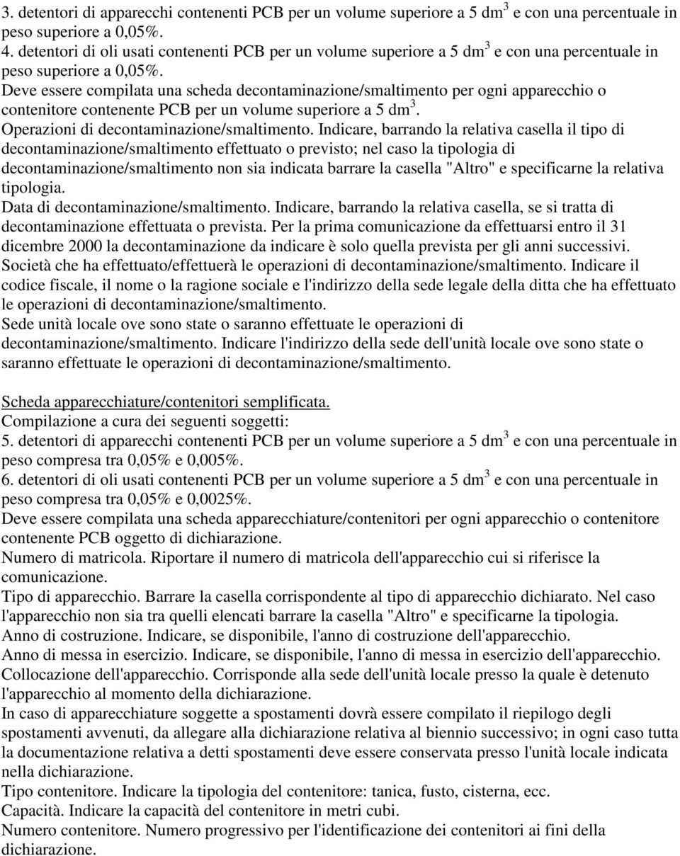 Deve essere compilata una scheda decontaminazione/smaltimento per ogni apparecchio o contenitore contenente PCB per un volume superiore a 5 dm 3. Operazioni di decontaminazione/smaltimento.