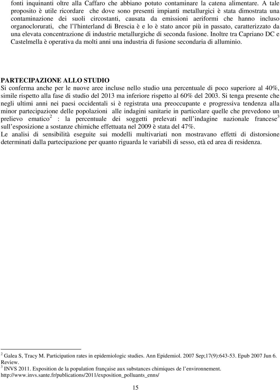 organoclorurati, che l l'hinterland di Brescia è e lo è stato ancor più in passato, caratterizzato da una elevata concentrazione di industrie metallurgiche di seconda fusione.