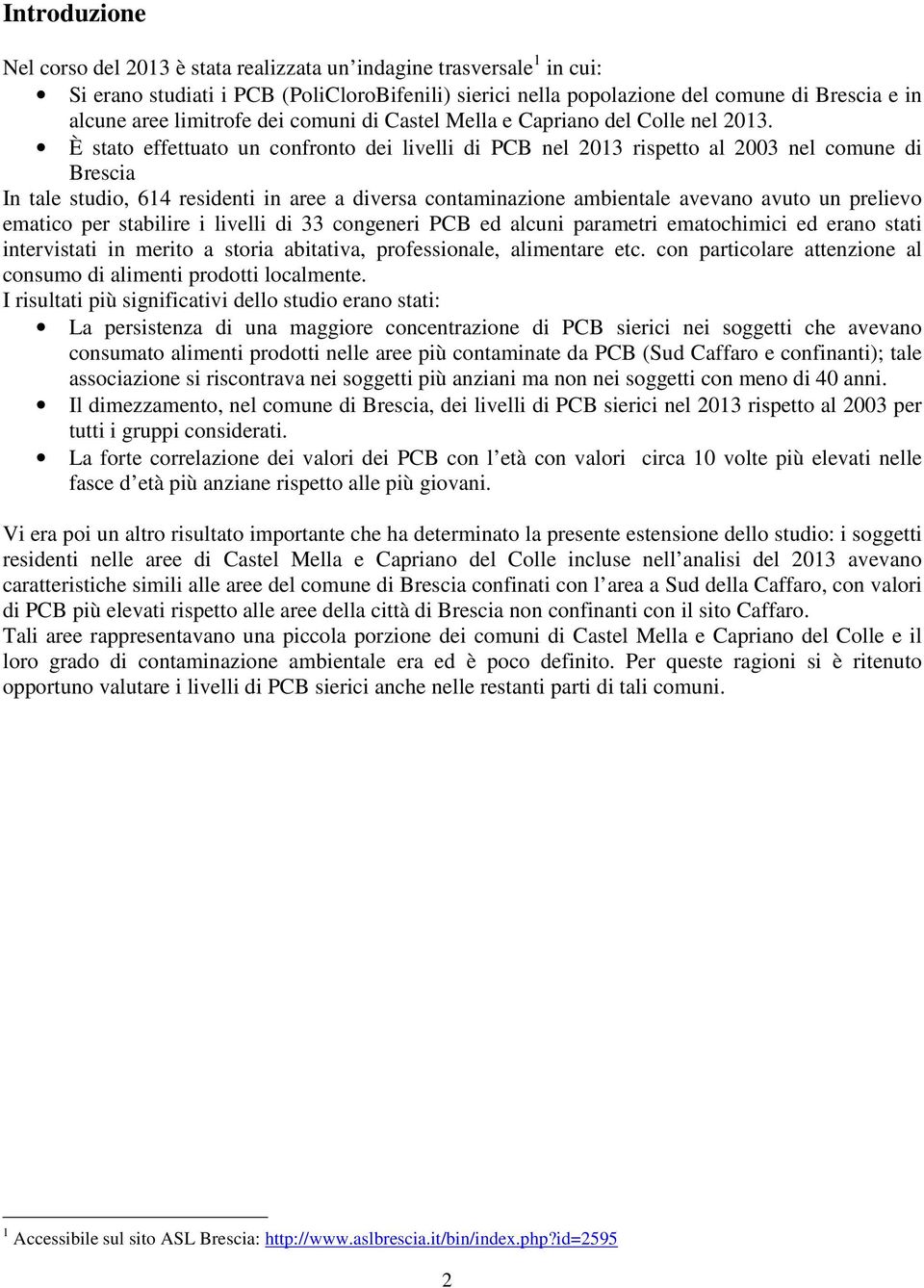 È stato effettuato un confronto dei livelli di PCB nel 2013 rispetto al 2003 nel comune di Brescia In tale studio, 614 residenti in aree a diversa contaminazione ambientale avevano avuto un prelievo