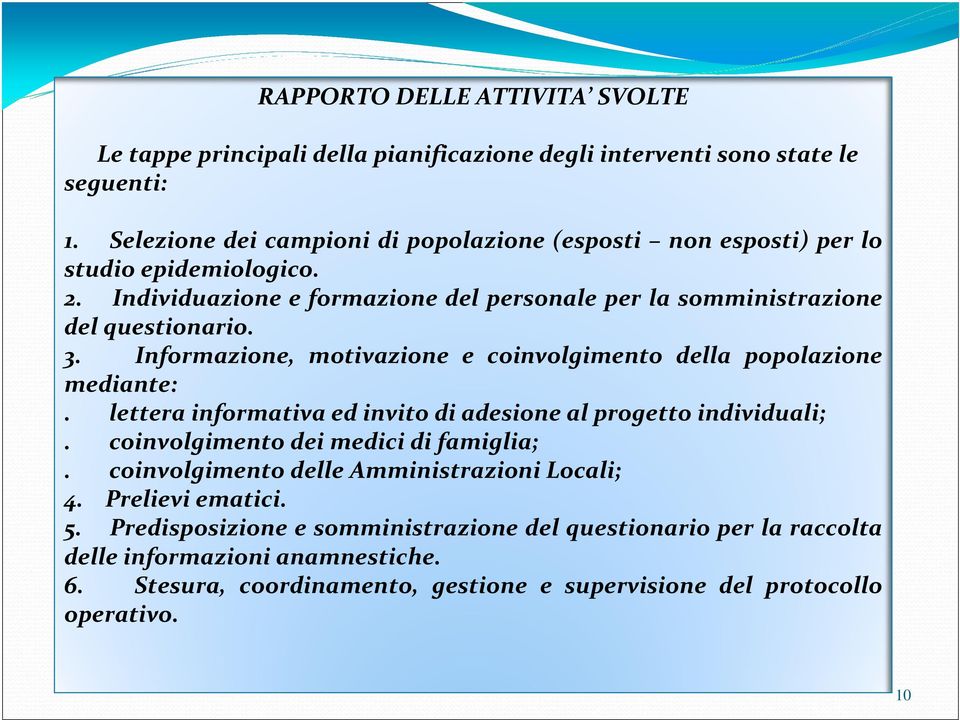 Informazione, motivazione e coinvolgimento della popolazione mediante:. lettera informativa ed invito di adesione al progetto individuali;. coinvolgimento dei medici di famiglia;.