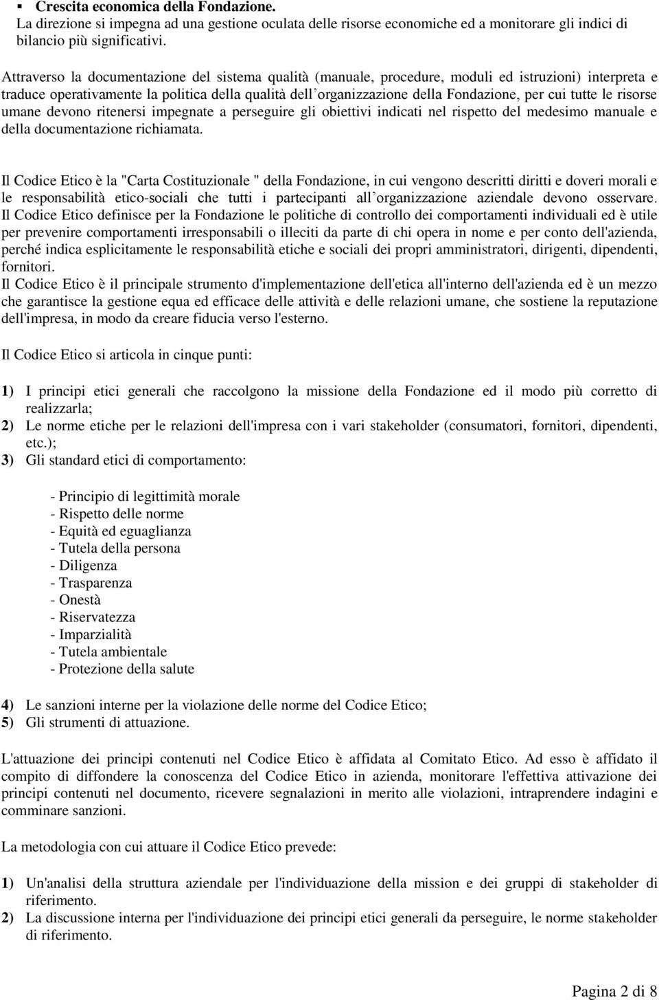 tutte le risorse umane devono ritenersi impegnate a perseguire gli obiettivi indicati nel rispetto del medesimo manuale e della documentazione richiamata.